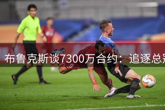 布鲁克斯谈7300万合约：追逐总冠军才是我真正的目标